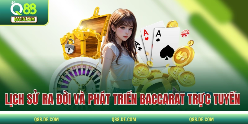 Baccarat Trực Tuyến - Trải Nghiệm 2 Phiên Bản Tại Q88 Lịch sử ra đời và phát triển thành Baccarat trực tuyến