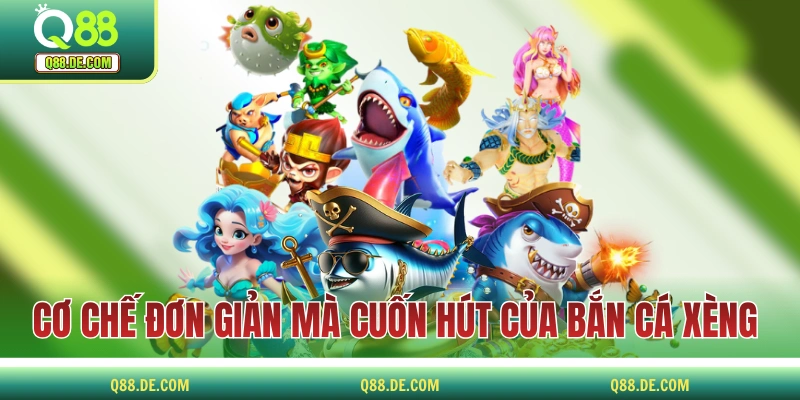 Bắn Cá Xèng - Huyền Thoại Làng Game Đổi Thưởng Tiền Thật Cơ chế đơn giản mà cuốn hút của bắn cá xèng