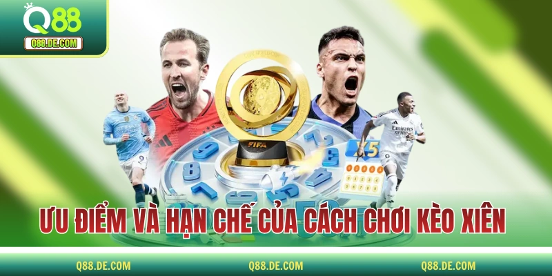 Cách Chơi Kèo Xiên Từ Khái Niệm, Ưu Nhược Điểm Và Công Thức Ưu điểm và hạn chế của cách chơi kèo xiên