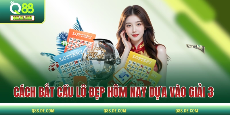 Cầu Lô Đẹp Hôm Nay Và 7+ Phương Thức Soi Ít Người Biết Cách bắt cầu lô đẹp hôm nay dựa vào giải 3