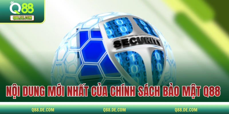 Chính Sách Bảo Mật Q88 Với Tiêu Chí An Toàn Là Trên Hết Nội dung mới nhất của chính sách bảo mật Q88