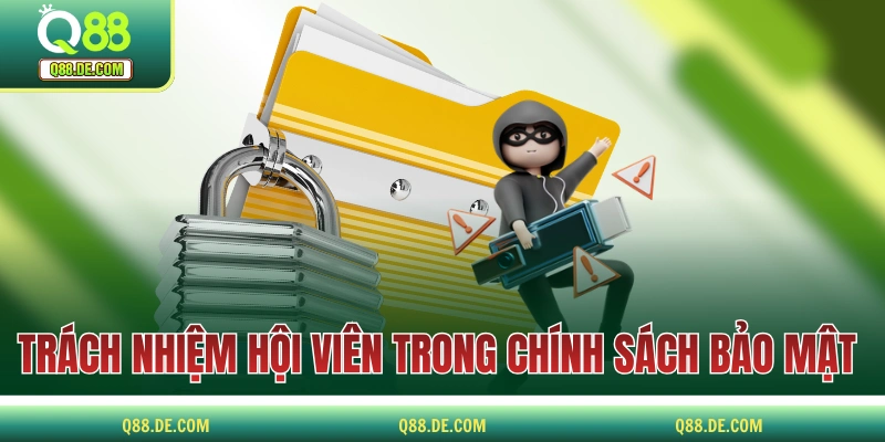 Chính Sách Bảo Mật Q88 Với Tiêu Chí An Toàn Là Trên Hết Trách nhiệm của hội viên Q88 trong chính sách bảo mật