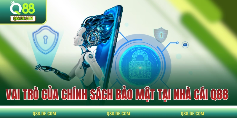 Chính Sách Bảo Mật Q88 Với Tiêu Chí An Toàn Là Trên Hết Vai trò của chính sách bảo mật tại nhà cái Q88