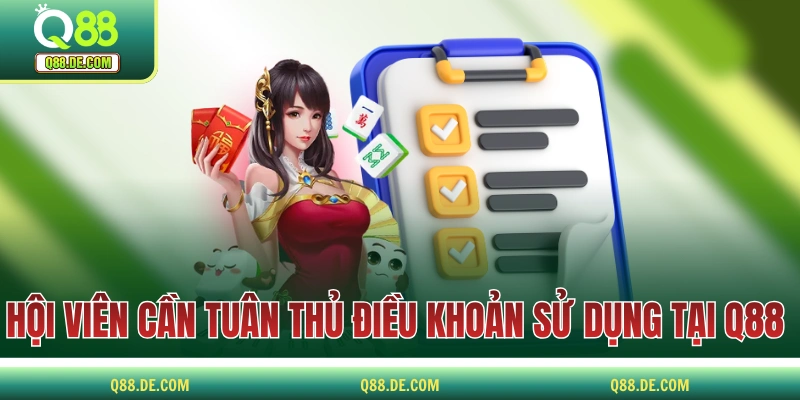 Điều Khoản Sử Dụng Q88 - Quy Định Hội Viên Cần Tuân Thủ Hội viên cần tuân thủ điều khoản sử dụng tại Q88