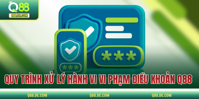 Điều Khoản Sử Dụng Q88 - Quy Định Hội Viên Cần Tuân Thủ Quy trình xử lý hành vi vi phạm điều khoản tại Q88
