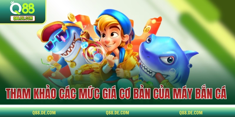 Máy Bắn Cá Hiện Đại - Trải Nghiệm Cực Đã Với Màn Hình Lớn Tham khảo các thang giá cơ bản của dòng máy bắn cá