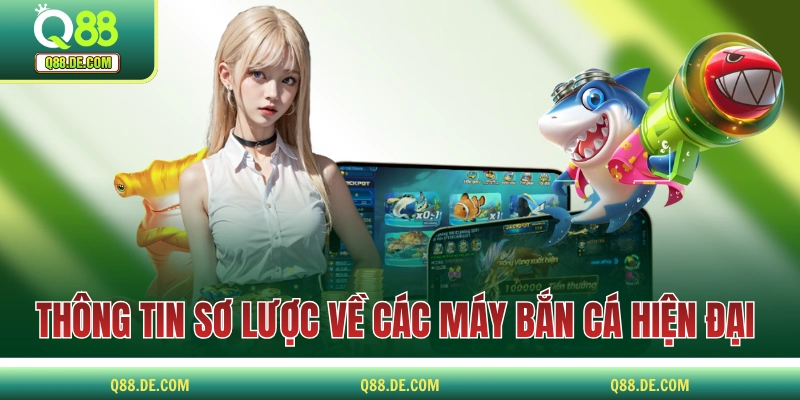 Máy Bắn Cá Hiện Đại - Trải Nghiệm Cực Đã Với Màn Hình Lớn Thông tin sơ lược về các máy bắn cá hiện đại