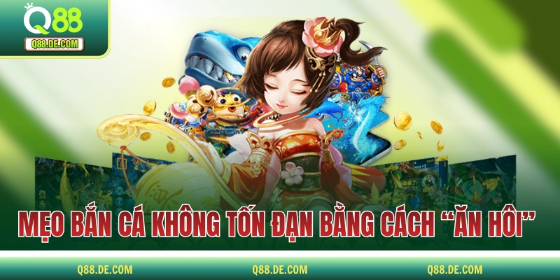 Mẹo Bắn Cá Không Tốn Đạn Được Truyền Lại Bởi Người Thâm Niên Mẹo bắn cá không tốn đạn bằng cách “ăn hôi”