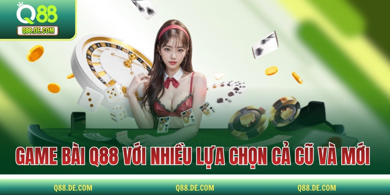 Q88 | Trang Cá Cược Casino Hàng Đầu Châu Á 2025 Game bài Q88 với nhiều lựa chọn cả cũ và mới
