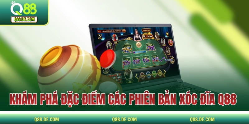 Xóc Đĩa Q88 - Trải Nghiệm Trò Dân Gian Trong Diện Mạo Mới Khám phá đặc điểm của các phiên bản xóc đĩa Q88